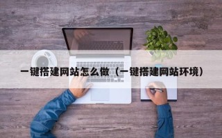 肇东一键搭建网站怎么做（一键搭建网站环境）