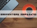 肇东视频拟声素材下载网站（视频声音素材下载）