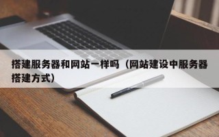 肇东搭建服务器和网站一样吗（网站建设中服务器搭建方式）