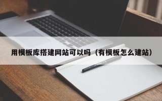 肇东用模板库搭建网站可以吗（有模板怎么建站）
