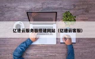 肇东亿速云服务器搭建网站（亿速云客服）