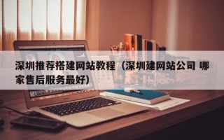 肇东深圳推荐搭建网站教程（深圳建网站公司 哪家售后服务最好）